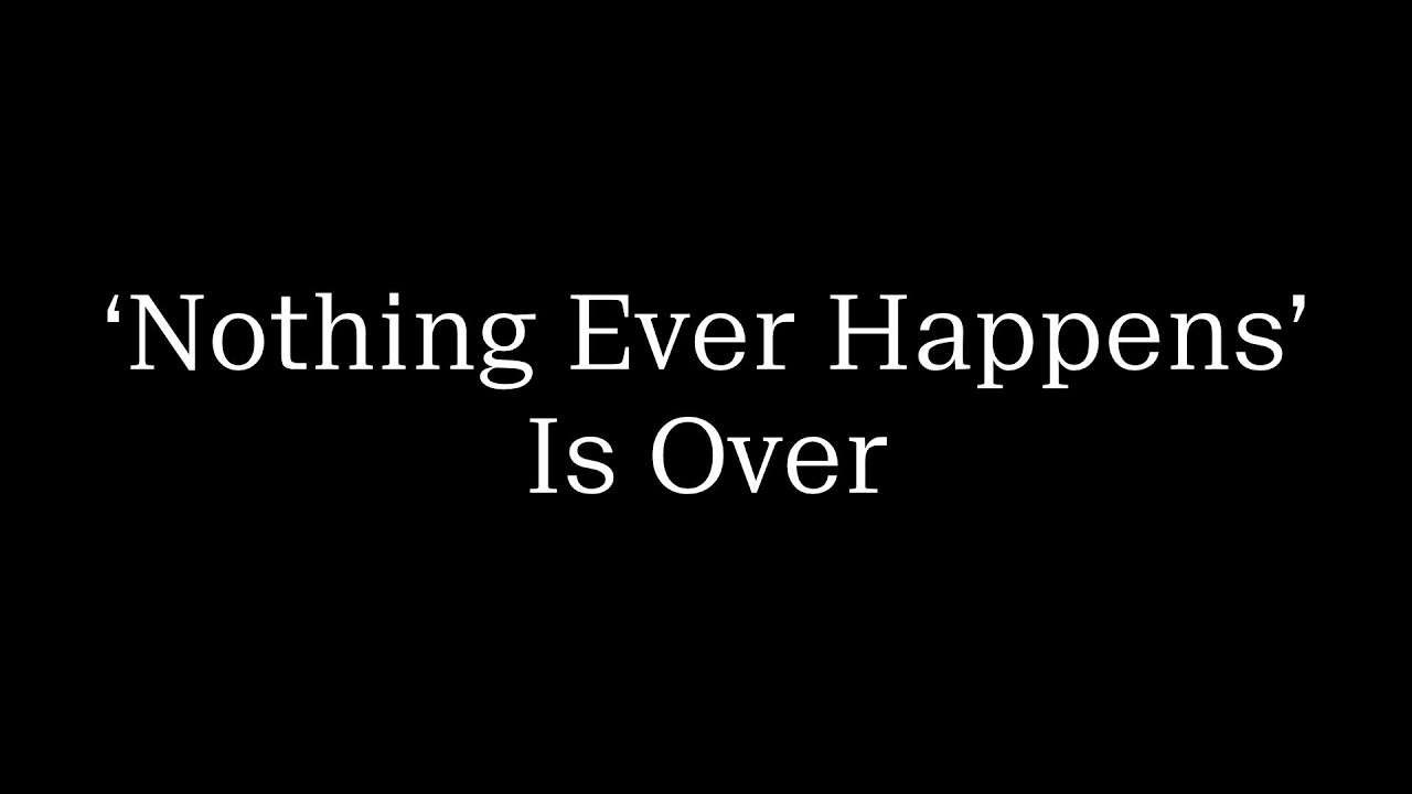 ‘Nothing Ever Happens’ Is Over episode