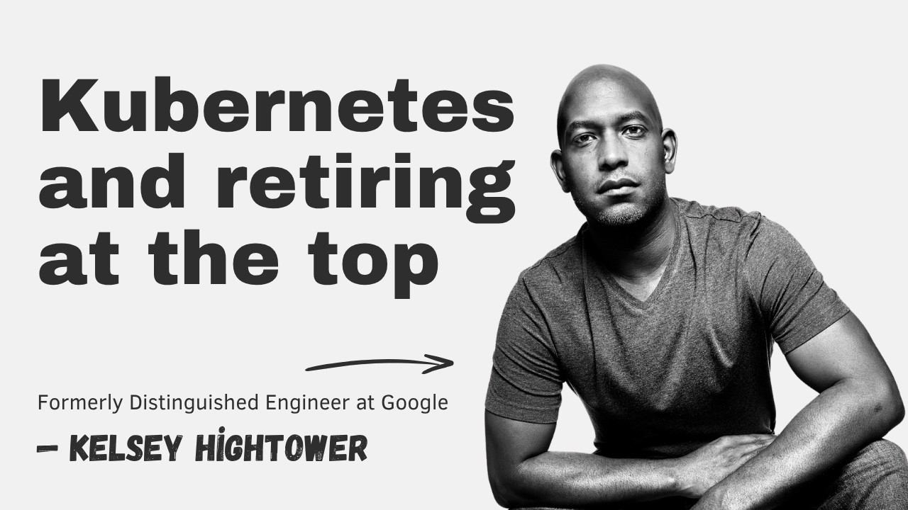 Kubernetes and retiring at the top with Kelsey Hightower episode